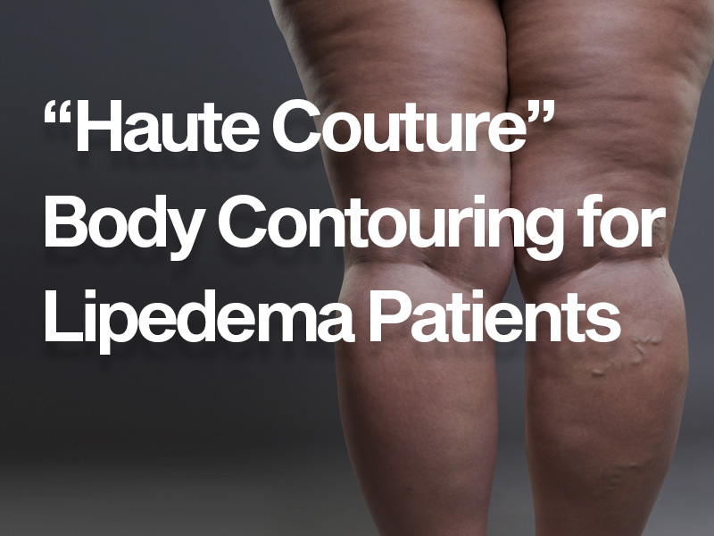 “Haute Couture” Body Contouring for Lipedema Patients